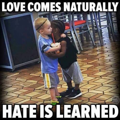 Love comes naturally hate is learned