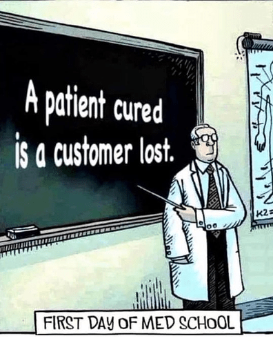 A patient cured is a customer lost.