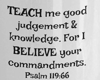 Teach me good discernment and knowledge, For I believe in Your commandments_  Psalms 119_66